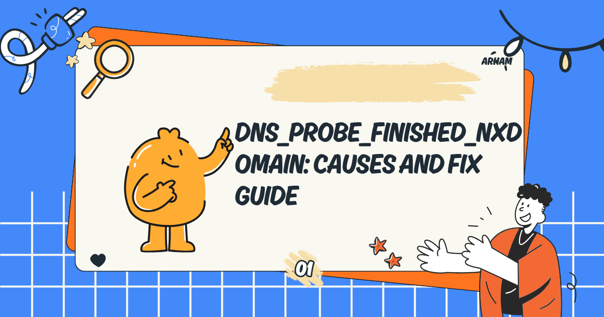 DNS_PROBE_FINISHED_NXDOMAIN: Causes and Fix Guide