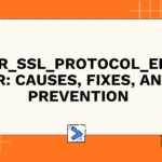 ERR_SSL_PROTOCOL_ERROR: Causes, Fixes, and Prevention