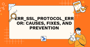 ERR_SSL_PROTOCOL_ERROR: Causes, Fixes, and Prevention