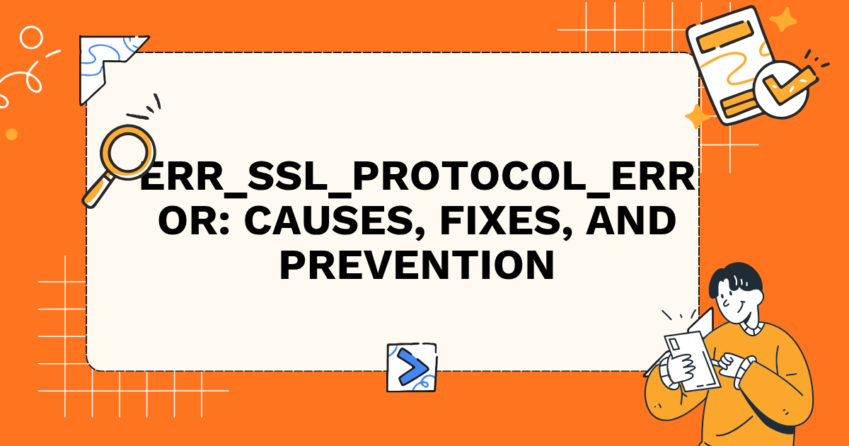 ERR_SSL_PROTOCOL_ERROR: Causes, Fixes, and Prevention
