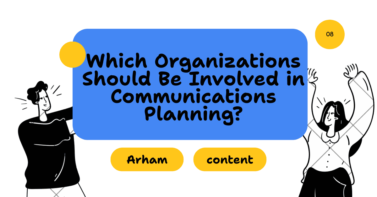 Which Organizations Should Be Involved in Communications Planning?