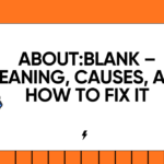 About:Blank – Meaning, Causes, and How to Fix It