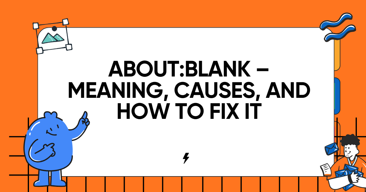 About:Blank – Meaning, Causes, and How to Fix It