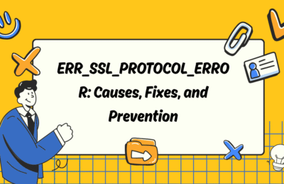 ERR_SSL_PROTOCOL_ERROR: Causes, Fixes, and Prevention