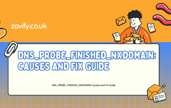 DNS_PROBE_FINISHED_NXDOMAIN: Causes and Fix Guide