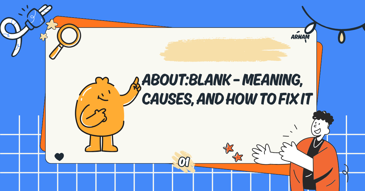 About:Blank – Meaning, Causes, and How to Fix It