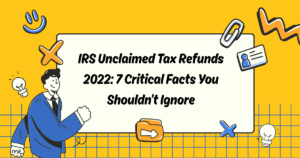 IRS Unclaimed Tax Refunds 2022: 7 Critical Facts You Shouldn’t Ignore
