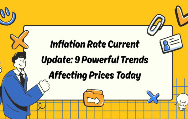 Inflation Rate Current Update: 9 Powerful Trends Affecting Prices Today