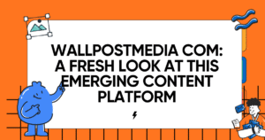 WallPostMedia com: A Fresh Look at This Emerging Content Platform
