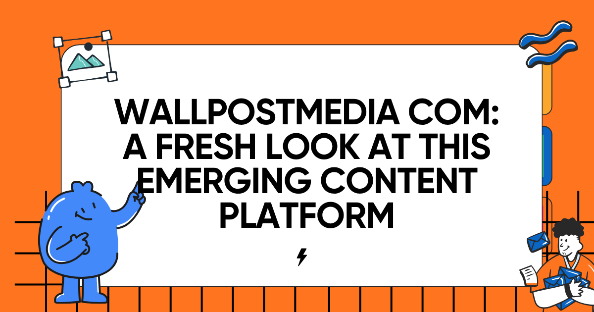 WallPostMedia com: A Fresh Look at This Emerging Content Platform