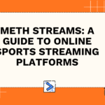 Meth Streams: A Guide to Online Sports Streaming Platforms