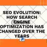 SEO Evolution: How Search Engine Optimization Has Changed Over the Years