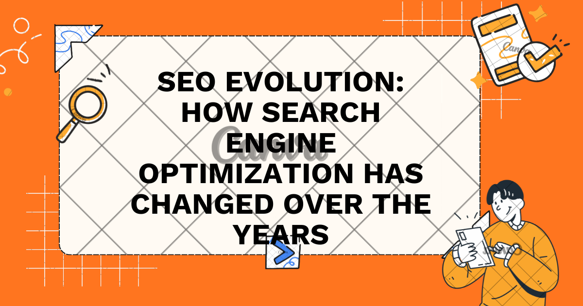SEO Evolution: How Search Engine Optimization Has Changed Over the Years