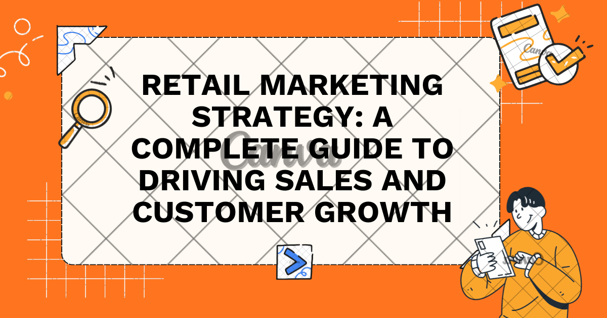 Retail Marketing Strategy: A Complete Guide to Driving Sales and Customer Growth