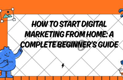 How to Start Digital Marketing From Home: A Complete Beginner’s Guide