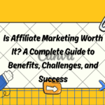 Is Affiliate Marketing Worth It? A Complete Guide to Benefits, Challenges, and Success