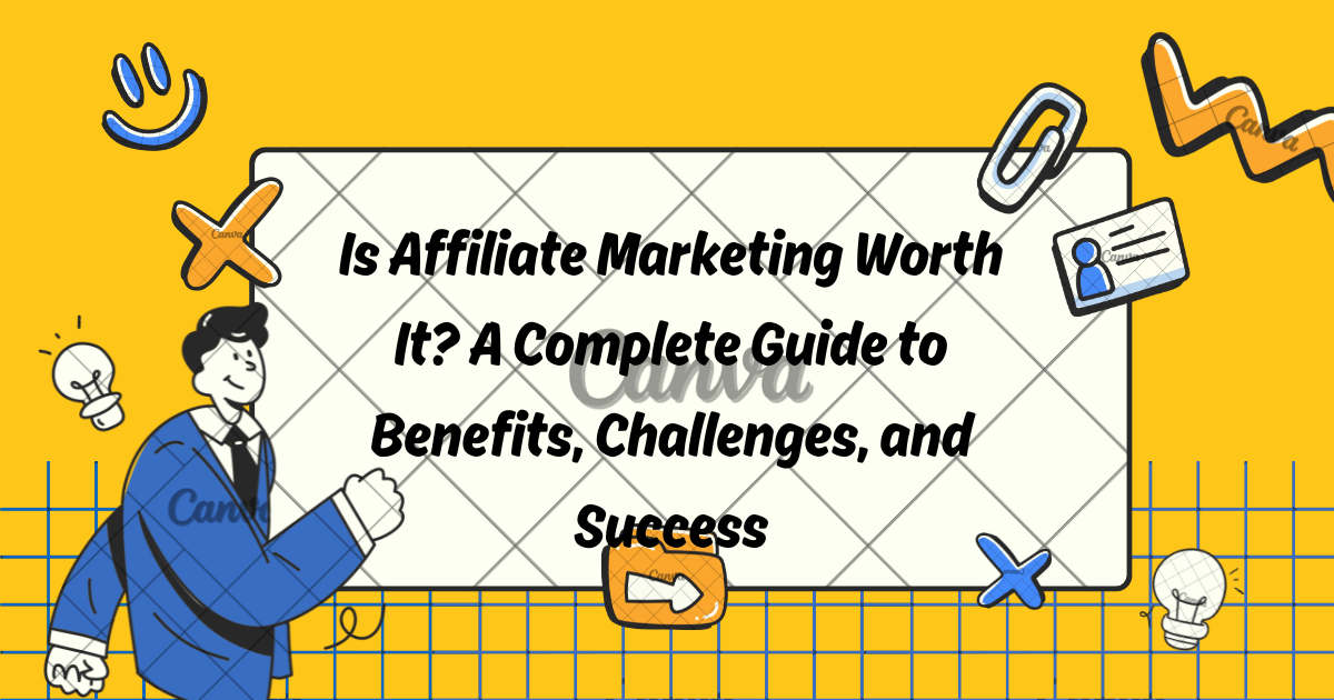 Is Affiliate Marketing Worth It? A Complete Guide to Benefits, Challenges, and Success