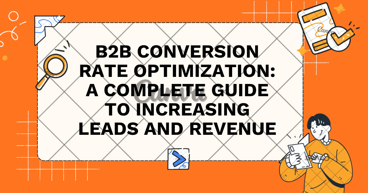 B2B Conversion Rate Optimization: A Complete Guide to Increasing Leads and Revenue
