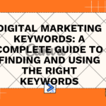 Digital Marketing Keywords: A Complete Guide to Finding and Using the Right Keywords