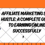 Affiliate Marketing Side Hustle: A Complete Guide to Earning Online Successfully