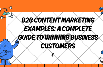 B2B Content Marketing Examples: A Complete Guide to Winning Business Customers