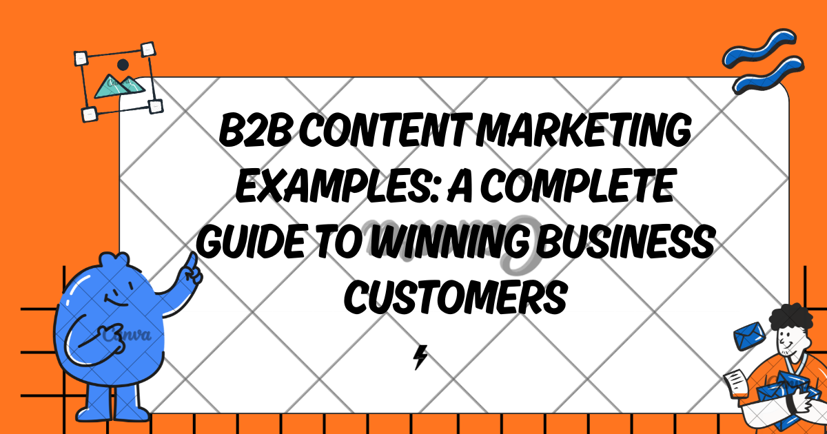 B2B Content Marketing Examples: A Complete Guide to Winning Business Customers