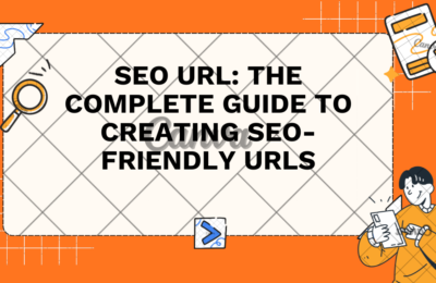 SEO URL: The Complete Guide to Creating SEO-Friendly URLs