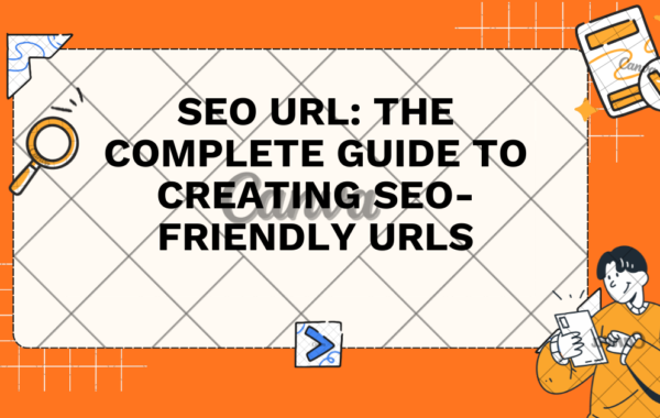 SEO URL: The Complete Guide to Creating SEO-Friendly URLs