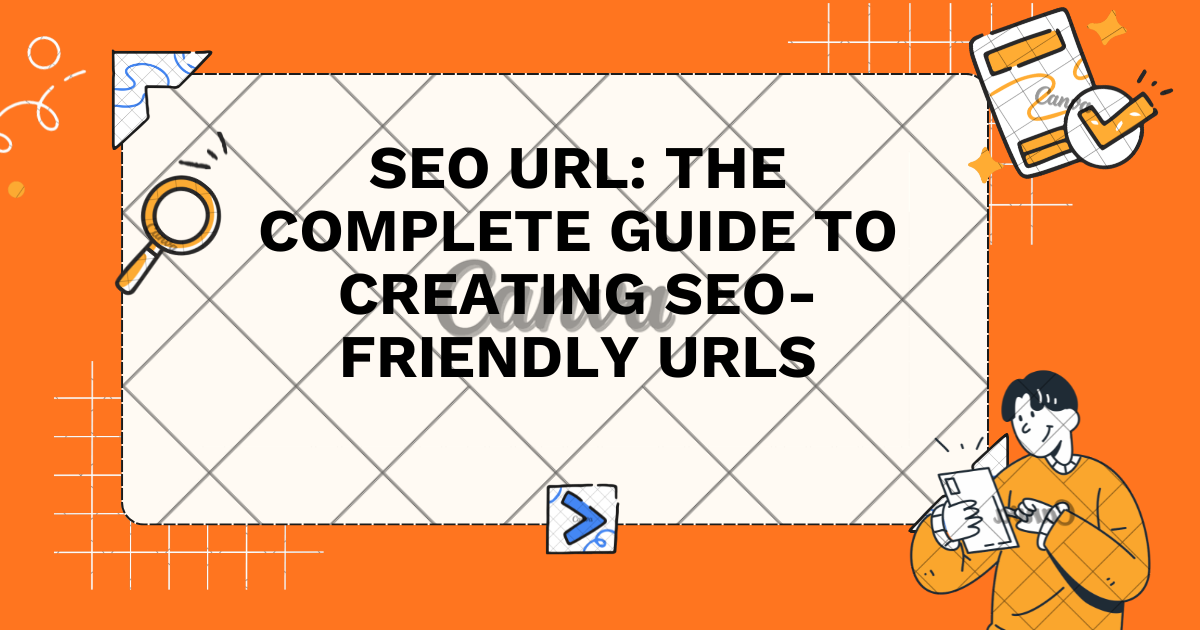 SEO URL: The Complete Guide to Creating SEO-Friendly URLs