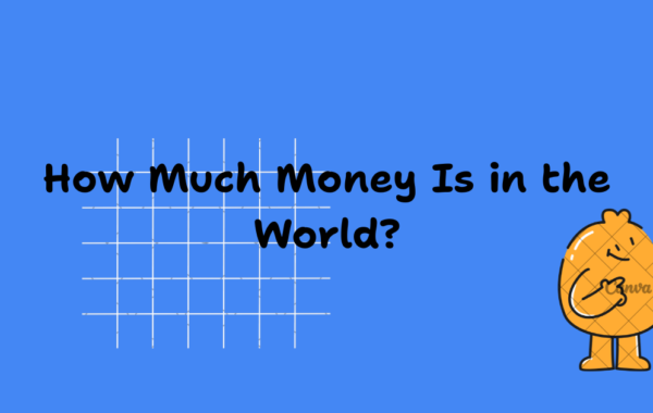 How Much Money Is in the World? The Complete Guide
