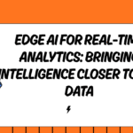 Edge AI for Real-Time Analytics: Bringing Intelligence Closer to the Data