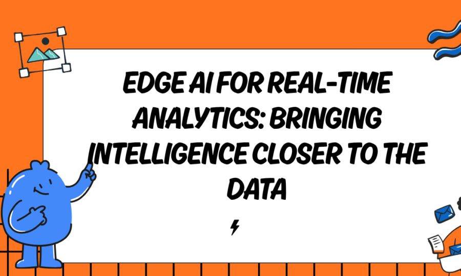 Edge AI for Real-Time Analytics: Bringing Intelligence Closer to the Data