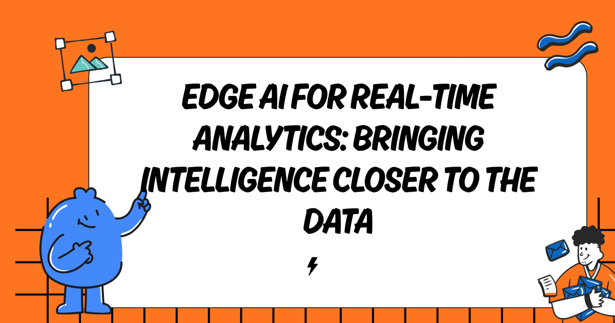 Edge AI for Real-Time Analytics: Bringing Intelligence Closer to the Data