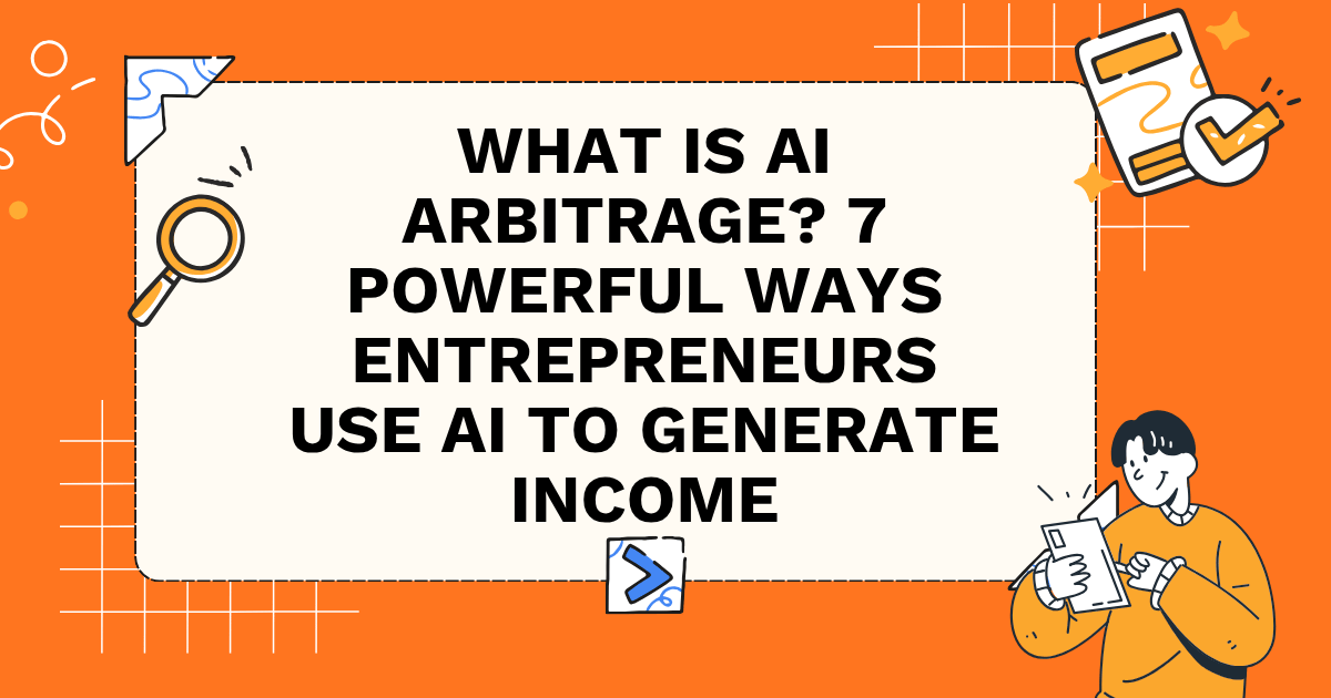 What Is AI Arbitrage? 7 Powerful Ways Entrepreneurs Use AI to Generate Income