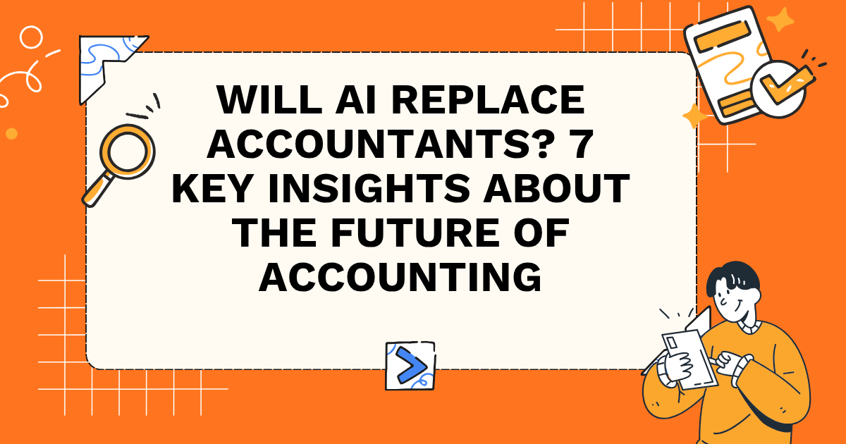 Will AI Replace Accountants? 7 Key Insights About the Future of Accounting