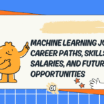 Machine Learning Jobs: Career Paths, Skills, Salaries, and Future Opportunities