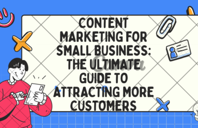 Content Marketing for Small Business: The Ultimate Guide to Attracting More Customers