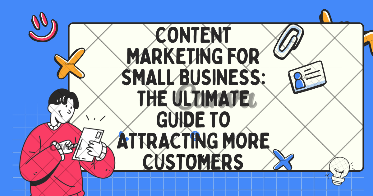 Content Marketing for Small Business: The Ultimate Guide to Attracting More Customers