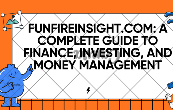 FunFireInsight.com: A Complete Guide to Finance, Investing, and Money Management
