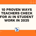 10 Proven Ways Teachers Check for AI in Student Work in 2025