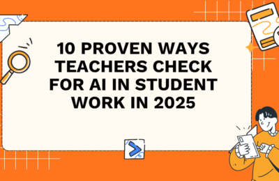 10 Proven Ways Teachers Check for AI in Student Work in 2025